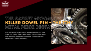 The Gasket Apocalypse: Killer Dowel Pin — The Tiny Metal Piece Dictating My Sanity