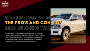 Should I Get A New Cummins? The Pro’s and Con’s of 2026 Cummins Trucks